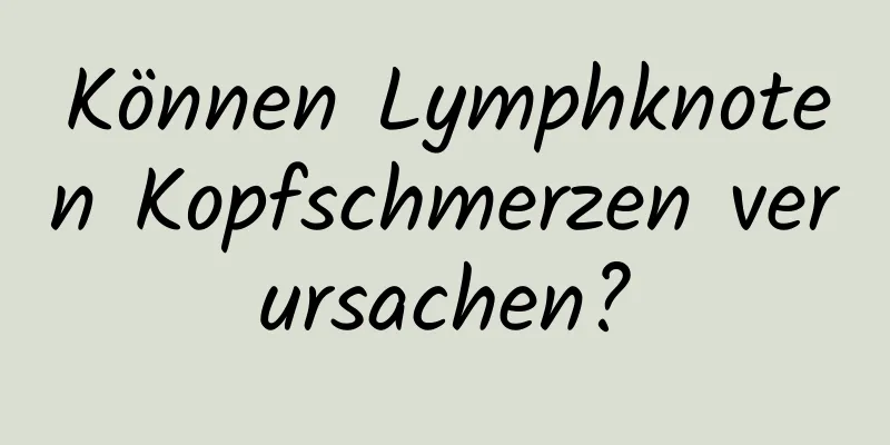 Können Lymphknoten Kopfschmerzen verursachen?