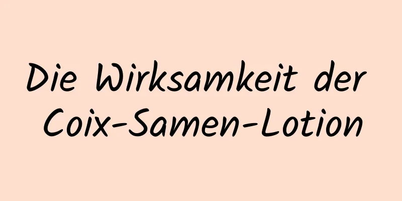 Die Wirksamkeit der Coix-Samen-Lotion