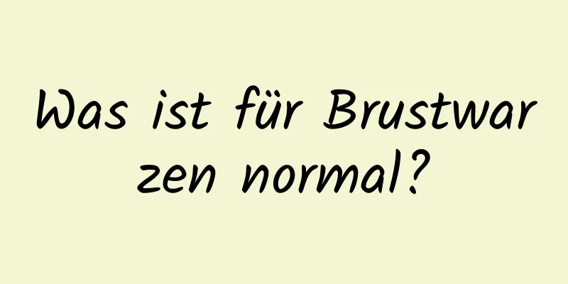 Was ist für Brustwarzen normal?