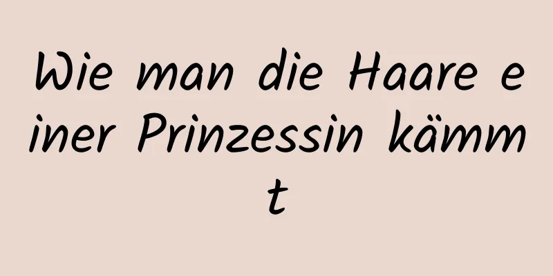 Wie man die Haare einer Prinzessin kämmt