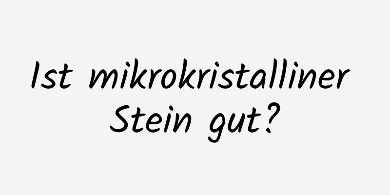 Ist mikrokristalliner Stein gut?