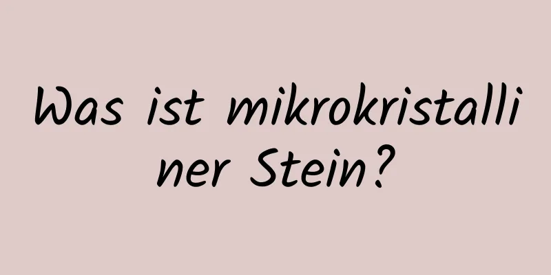 Was ist mikrokristalliner Stein?