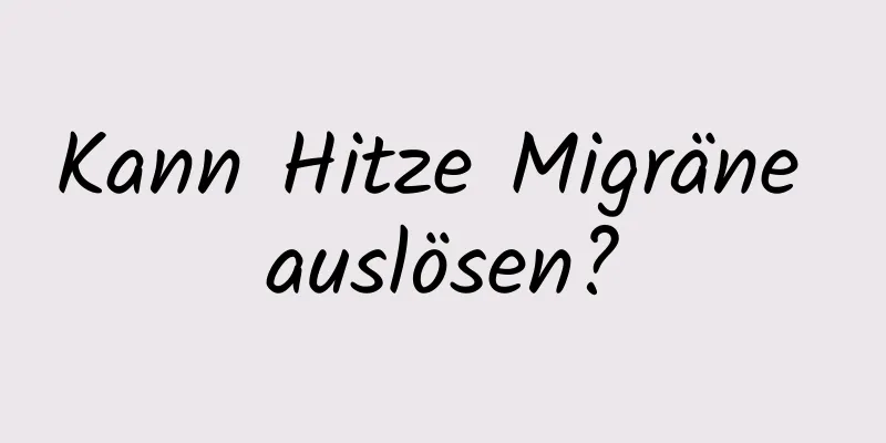 Kann Hitze Migräne auslösen?