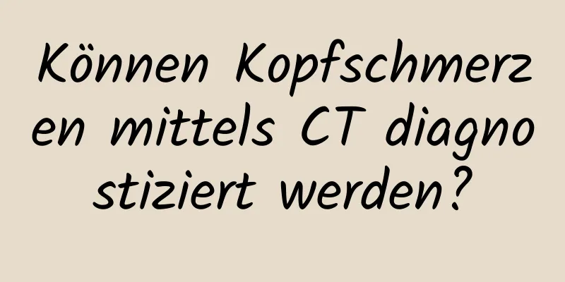 Können Kopfschmerzen mittels CT diagnostiziert werden?