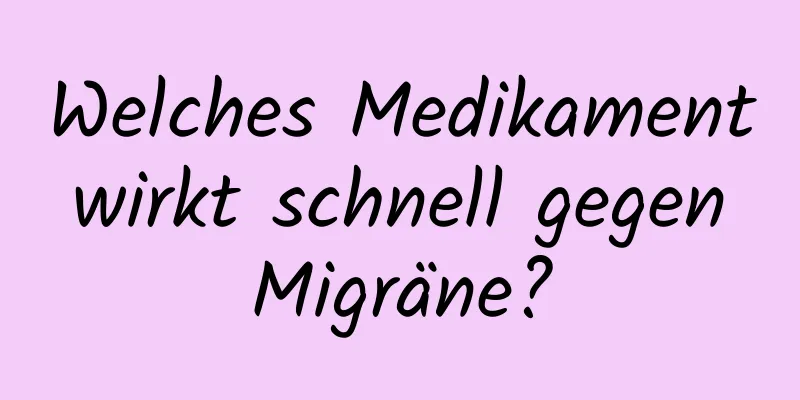 Welches Medikament wirkt schnell gegen Migräne?