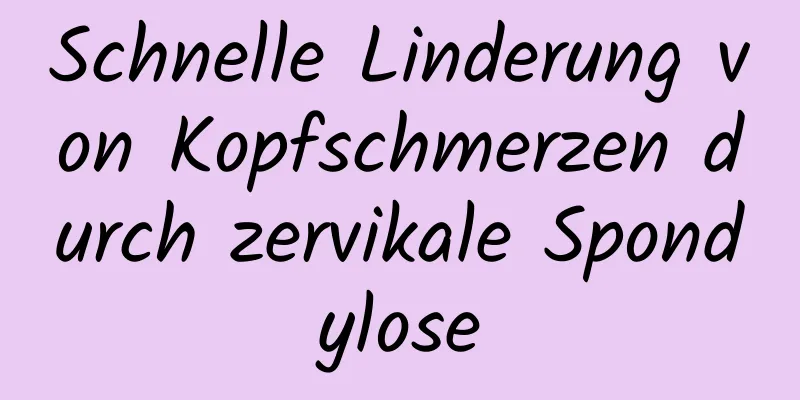 Schnelle Linderung von Kopfschmerzen durch zervikale Spondylose