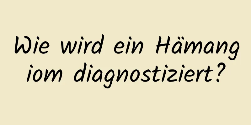 Wie wird ein Hämangiom diagnostiziert?