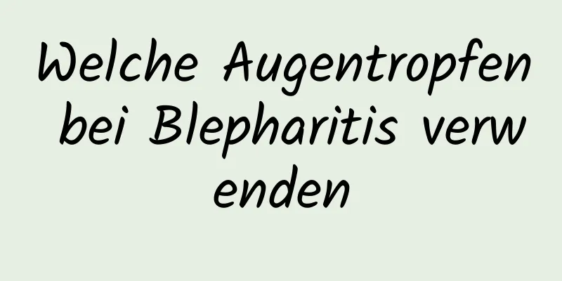 Welche Augentropfen bei Blepharitis verwenden