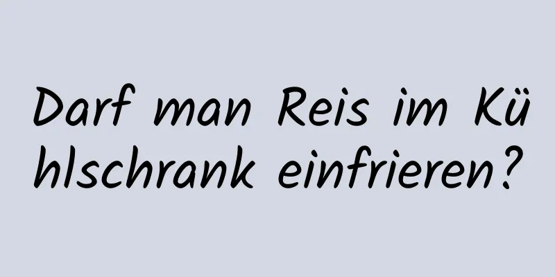 Darf man Reis im Kühlschrank einfrieren?