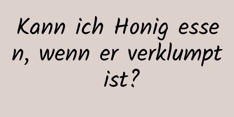 Kann ich Honig essen, wenn er verklumpt ist?