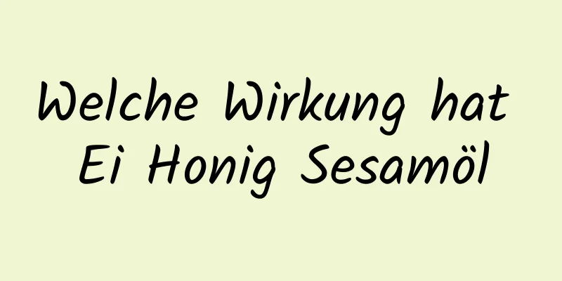 Welche Wirkung hat Ei Honig Sesamöl