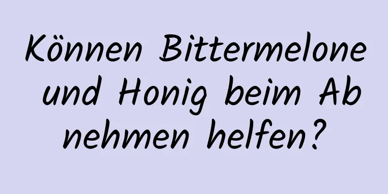 Können Bittermelone und Honig beim Abnehmen helfen?