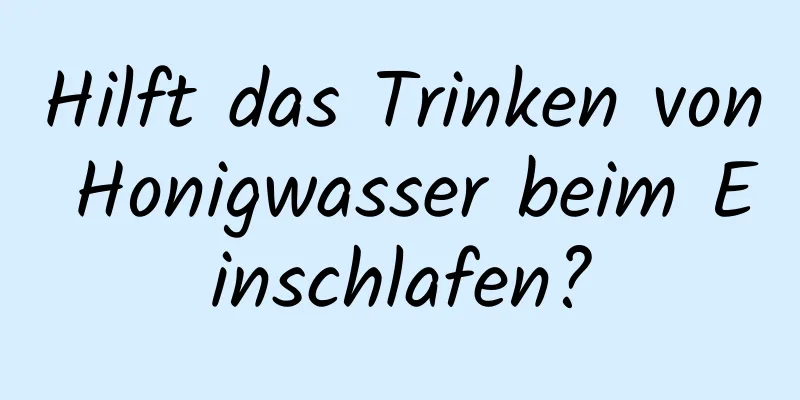 Hilft das Trinken von Honigwasser beim Einschlafen?