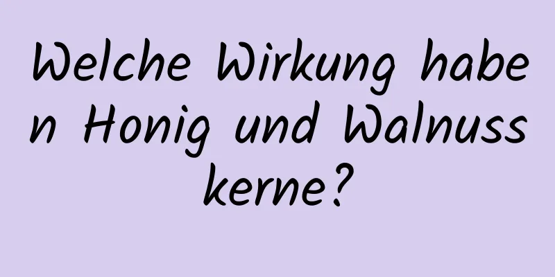 Welche Wirkung haben Honig und Walnusskerne?