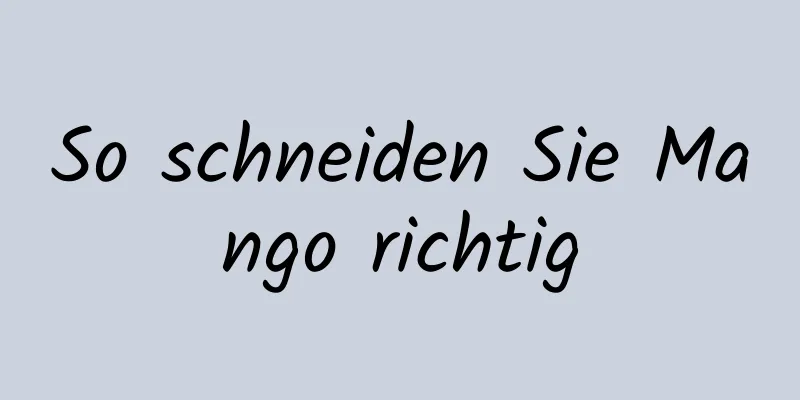 So schneiden Sie Mango richtig