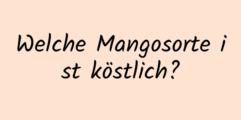 Welche Mangosorte ist köstlich?