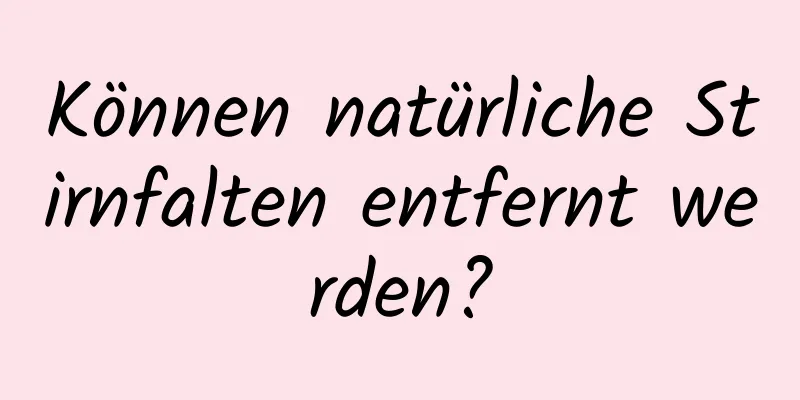 Können natürliche Stirnfalten entfernt werden?