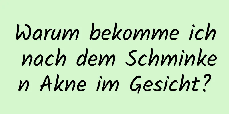 Warum bekomme ich nach dem Schminken Akne im Gesicht?