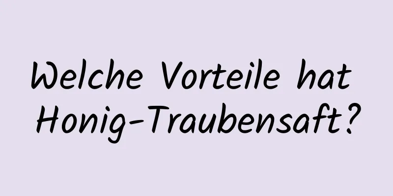 Welche Vorteile hat Honig-Traubensaft?