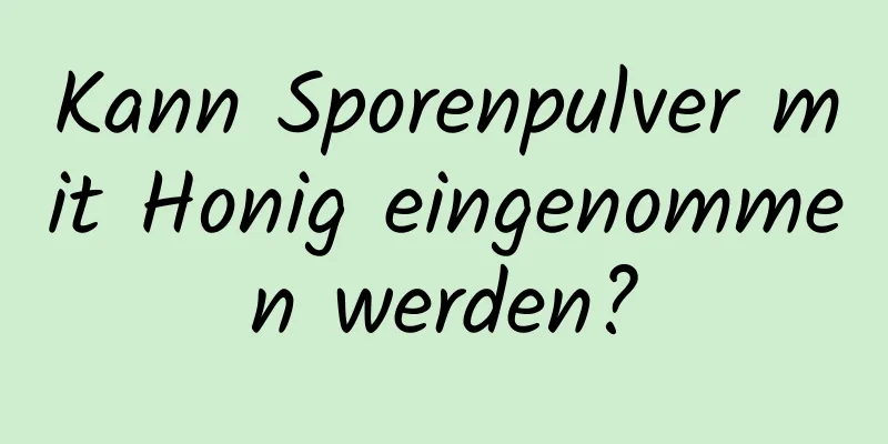 Kann Sporenpulver mit Honig eingenommen werden?