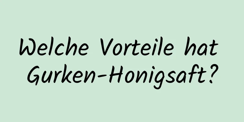 Welche Vorteile hat Gurken-Honigsaft?