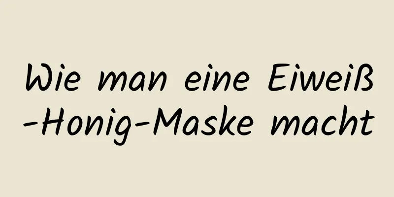 Wie man eine Eiweiß-Honig-Maske macht