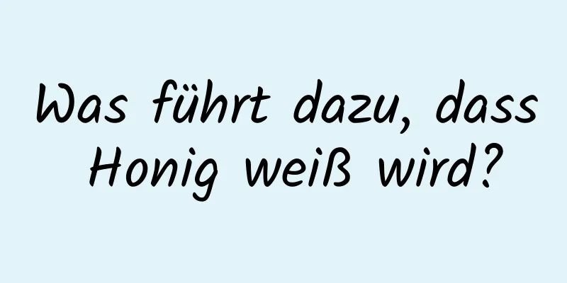 Was führt dazu, dass Honig weiß wird?