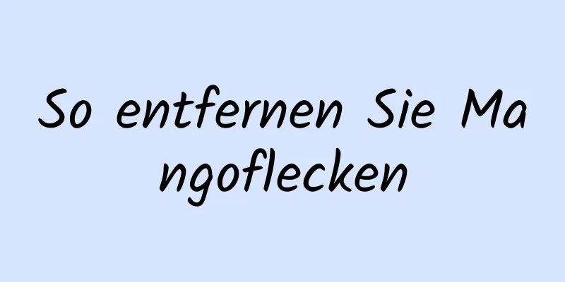 So entfernen Sie Mangoflecken