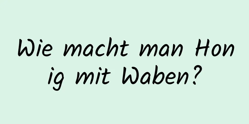 Wie macht man Honig mit Waben?
