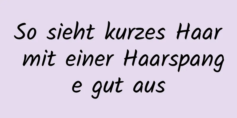 So sieht kurzes Haar mit einer Haarspange gut aus