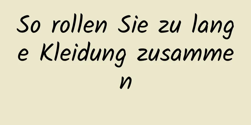 So rollen Sie zu lange Kleidung zusammen