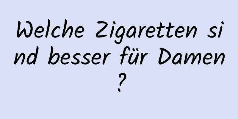 Welche Zigaretten sind besser für Damen?