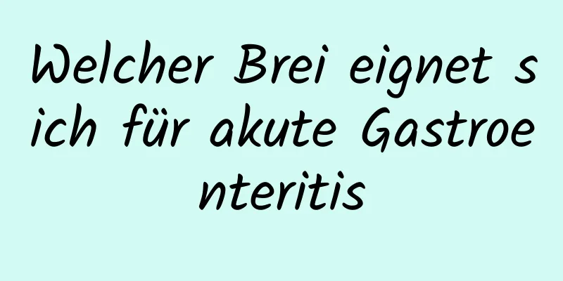 Welcher Brei eignet sich für akute Gastroenteritis