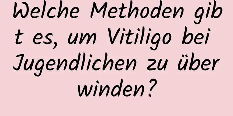 Welche Methoden gibt es, um Vitiligo bei Jugendlichen zu überwinden?