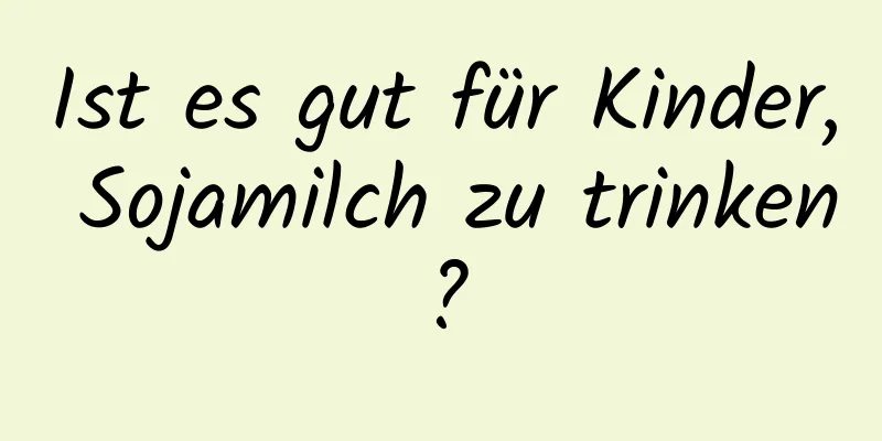 Ist es gut für Kinder, Sojamilch zu trinken?