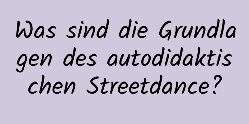 Was sind die Grundlagen des autodidaktischen Streetdance?