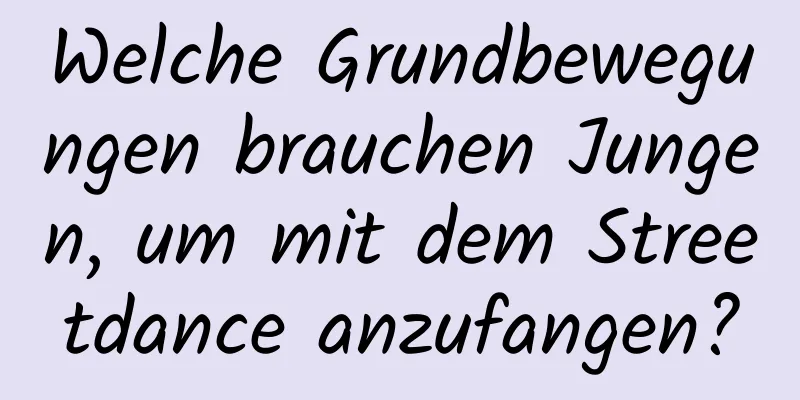 Welche Grundbewegungen brauchen Jungen, um mit dem Streetdance anzufangen?