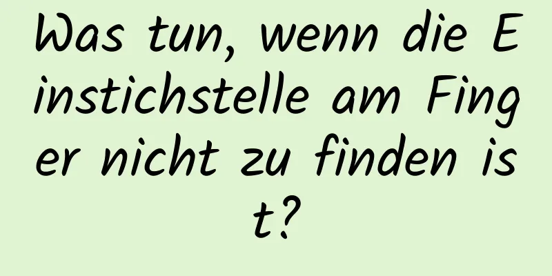 Was tun, wenn die Einstichstelle am Finger nicht zu finden ist?