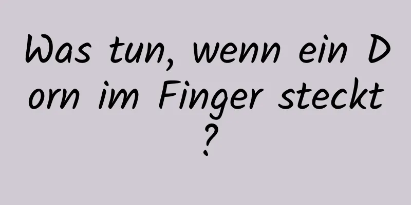 Was tun, wenn ein Dorn im Finger steckt?