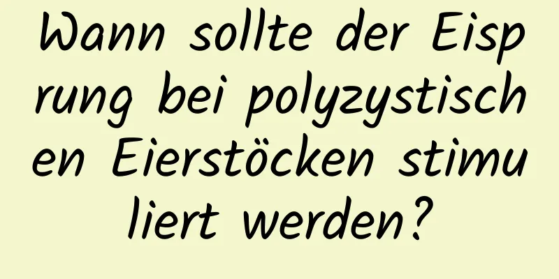 Wann sollte der Eisprung bei polyzystischen Eierstöcken stimuliert werden?