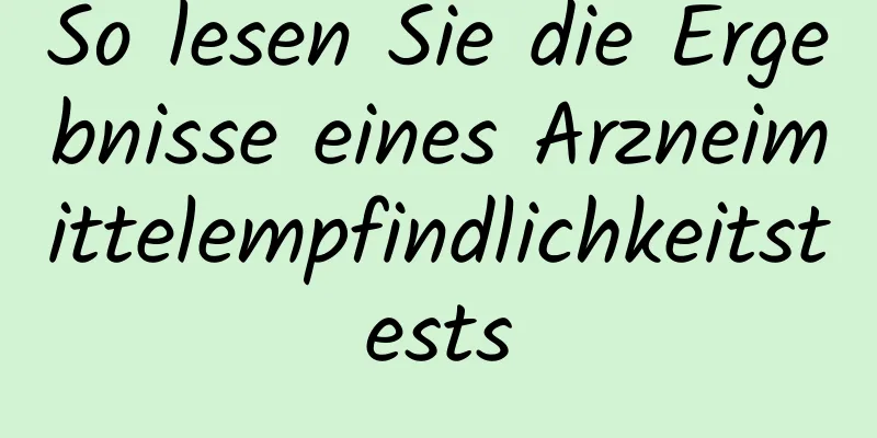 So lesen Sie die Ergebnisse eines Arzneimittelempfindlichkeitstests