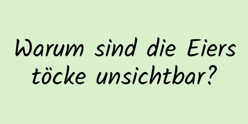 Warum sind die Eierstöcke unsichtbar?