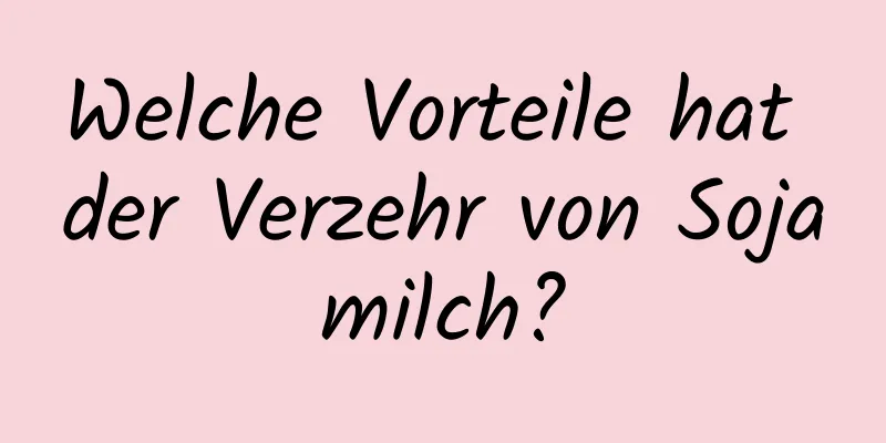 Welche Vorteile hat der Verzehr von Sojamilch?