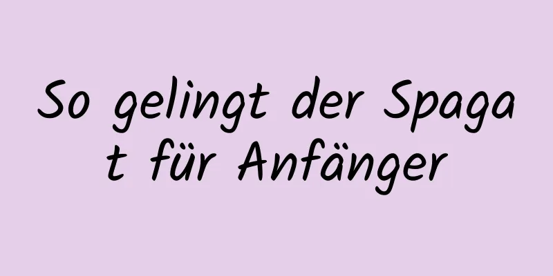 So gelingt der Spagat für Anfänger