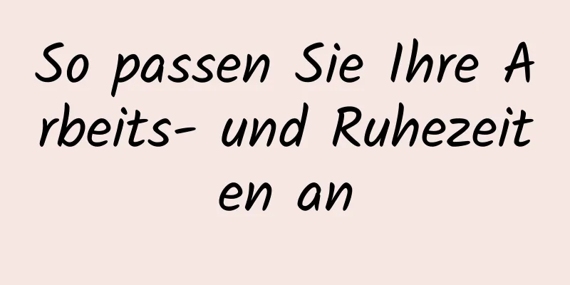 So passen Sie Ihre Arbeits- und Ruhezeiten an
