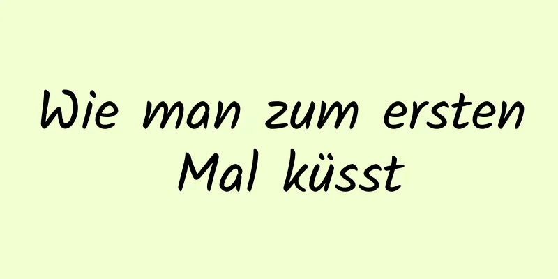 Wie man zum ersten Mal küsst