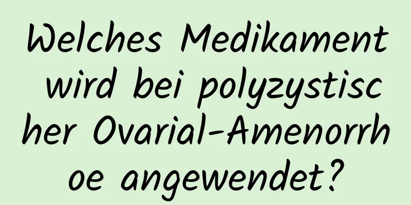 Welches Medikament wird bei polyzystischer Ovarial-Amenorrhoe angewendet?