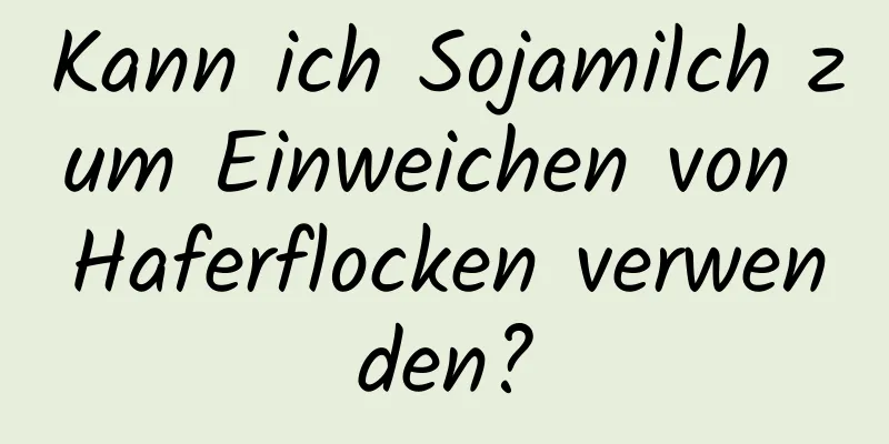 Kann ich Sojamilch zum Einweichen von Haferflocken verwenden?