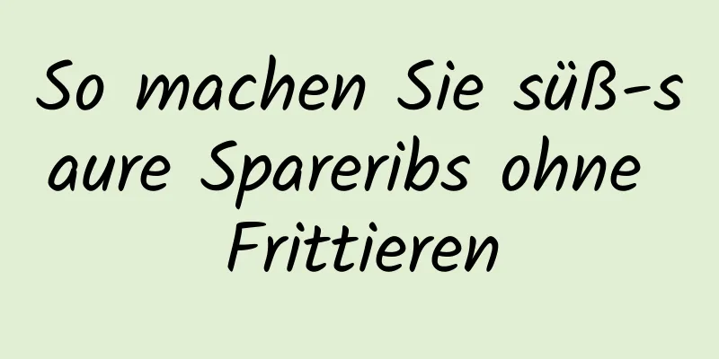 So machen Sie süß-saure Spareribs ohne Frittieren