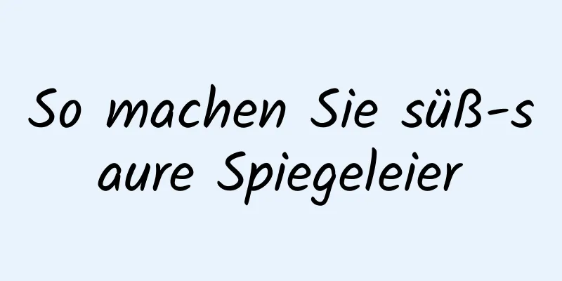 So machen Sie süß-saure Spiegeleier
